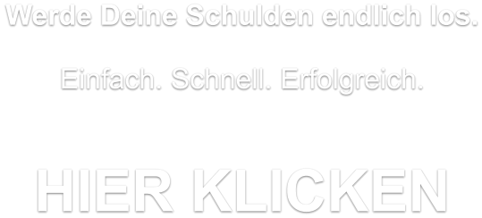 Werde Deine Schulden endlich los.  Einfach. Schnell. Erfolgreich.   HIER KLICKEN