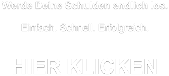 Werde Deine Schulden endlich los.  Einfach. Schnell. Erfolgreich.   HIER KLICKEN