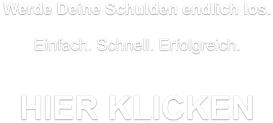 Werde Deine Schulden endlich los.  Einfach. Schnell. Erfolgreich.   HIER KLICKEN