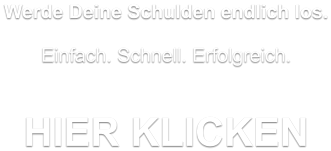 Werde Deine Schulden endlich los.  Einfach. Schnell. Erfolgreich.   HIER KLICKEN
