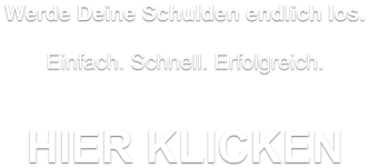 Werde Deine Schulden endlich los.  Einfach. Schnell. Erfolgreich.   HIER KLICKEN