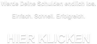 Werde Deine Schulden endlich los.  Einfach. Schnell. Erfolgreich.   HIER KLICKEN